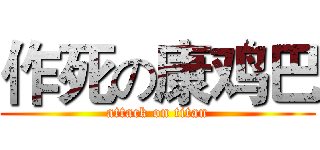 作死の康鸡巴 (attack on titan)