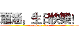 蕭涵，生日快樂！ (attack on titan)
