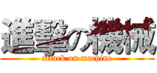 進擊の機械 (attack on machine)