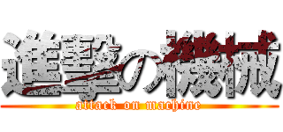 進擊の機械 (attack on machine)
