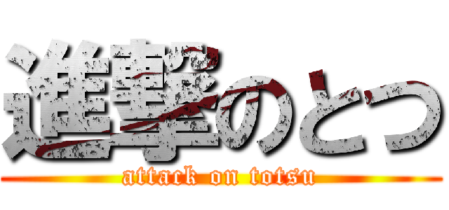 進撃のとつ (attack on totsu)