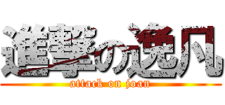 進撃の逸凡 (attack on joan)
