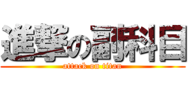 進撃の副科目 (attack on titan)