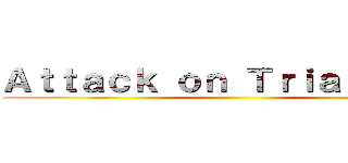 Ａｔｔａｃｋ ｏｎ Ｔｒｉａｎｇｌｅｓ ()