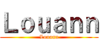 Ｌｏｕａｎｎ (Louann)