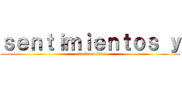 ｓｅｎｔｉｍｉｅｎｔｏｓ ｙ (attack on titan)