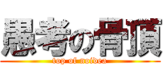 愚考の骨頂 (top of noidea)