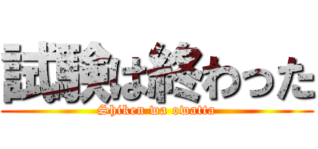 試験は終わった (Shiken wa owatta)