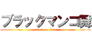 ブラックマンコ舞 (attack on titan)