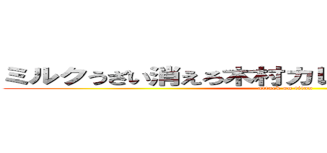 ミルクうざい消えろ木村カレークッキー☆淫夢 (attack on titan)