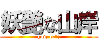 妖艶な山岸 (how cute)