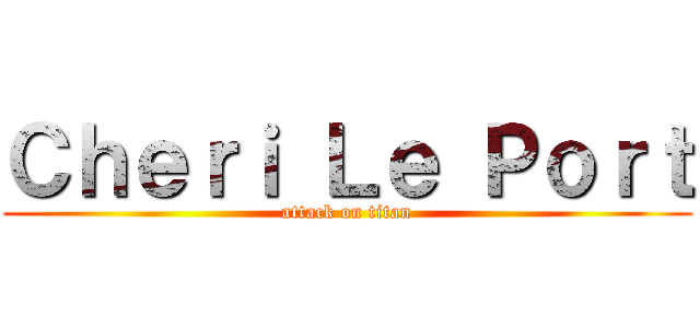 Ｃｈｅｒｉ Ｌｅ Ｐｏｒｔ (attack on titan)