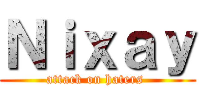 Ｎｉｘａｙ (attack on haters )