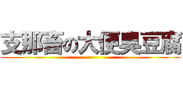 支那畜の大便臭豆腐 ()