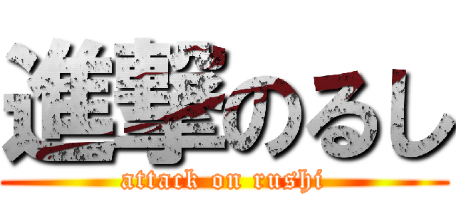 進撃のるし (attack on rushi)