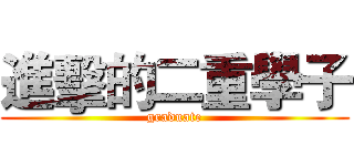 進擊的二重學子 (graduate)