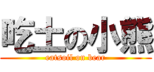 吃土の小熊 (eatsoil on bear)