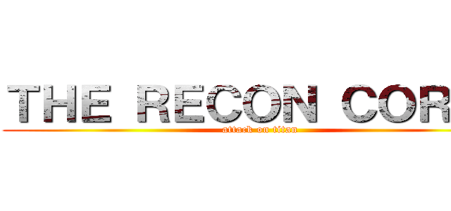 ＴＨＥ ＲＥＣＯＮ ＣＯＲＰＳ (attack on titan)