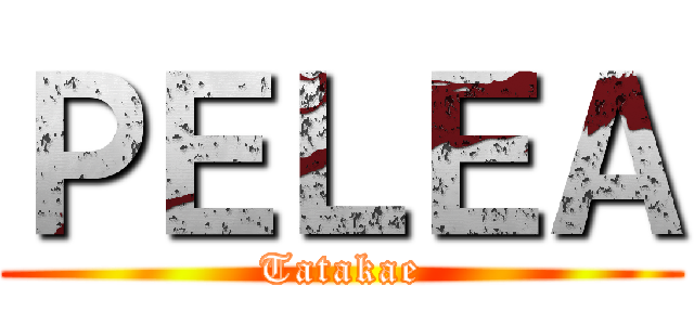 ＰＥＬＥＡ (Tatakae)