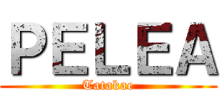 ＰＥＬＥＡ (Tatakae)