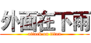 外面在下雨 (attack on titan)