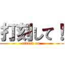 打刻して！ (attack on )