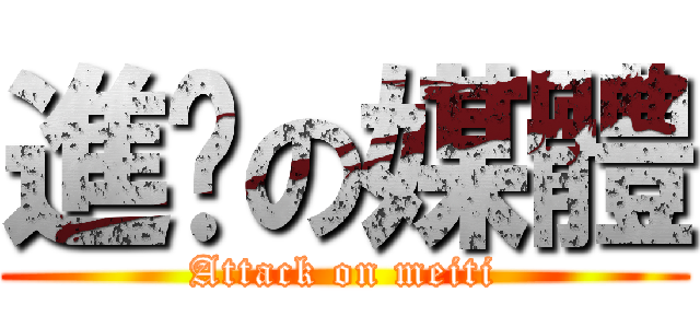進擊の媒體 (Attack on meiti)
