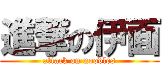進撃の伊面 (attack on noodles)