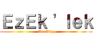 ＥｚＥｋ \'ｌｅｋ (AmaZing)