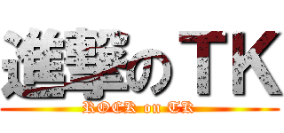 進撃のＴＫ (ROCK on TK)