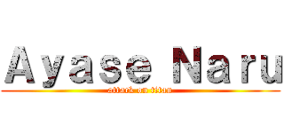 Ａｙａｓｅ Ｎａｒｕ (attack on titan)