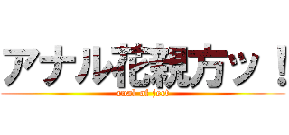 アナル花親方ッ！ (anal of ject)