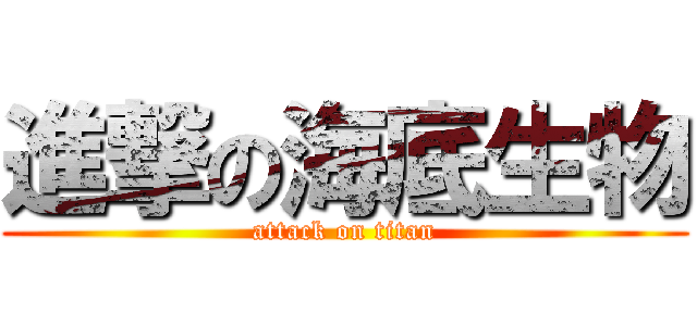 進撃の海底生物 (attack on titan)