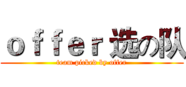 ｏｆｆｅｒ 选の队 (team picked by offer)