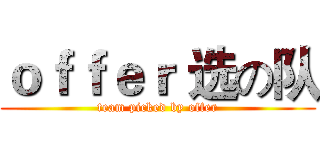 ｏｆｆｅｒ 选の队 (team picked by offer)