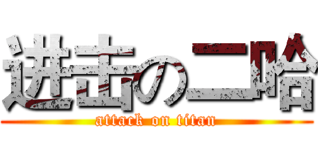 进击の二哈 (attack on titan)