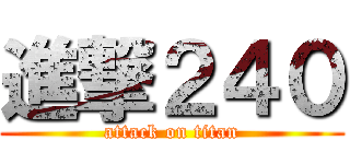 進撃２４０ (attack on titan)