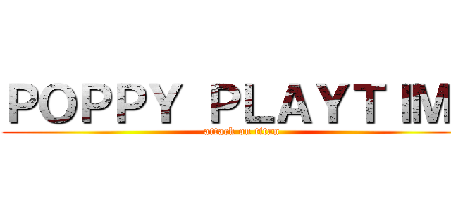 ＰＯＰＰＹ ＰＬＡＹＴＩＭＥ (attack on titan)
