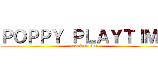 ＰＯＰＰＹ ＰＬＡＹＴＩＭＥ (attack on titan)
