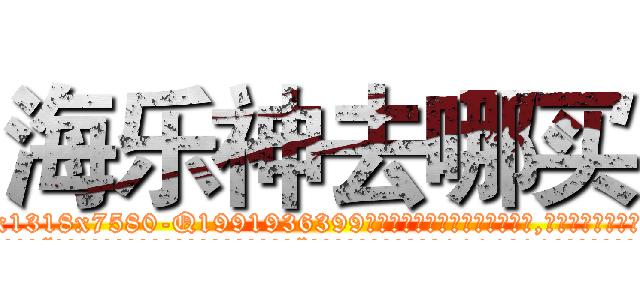 海乐神去哪买 (海乐神去哪买【电.话156x1318x7580-Q1991936399鑫宏药业】我们做的是长期生意,靠的是老客户长期支持
参考消息网2月20日报道 韩媒称，“剩女多、离婚率高的城市，房价一定会上涨。”这是中国经济学家金岩石2016年12月参加在上海举行的房地产相关论坛时说的话。
)