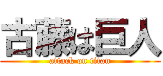 古藤は巨人 (attack on titan)