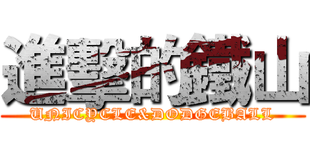 進擊的鐵山 (UNICYCLE&DODGEBALL)