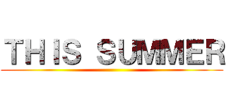 ＴＨＩＳ ＳＵＭＭＥＲ ()