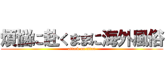 煩悩に赴くままに海外風俗 (attack on titan)