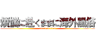 煩悩に赴くままに海外風俗 (attack on titan)