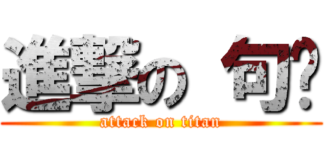 進撃の 句爷 (attack on titan)