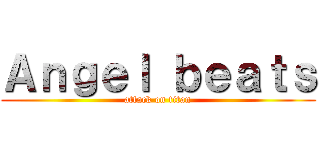 Ａｎｇｅｌ ｂｅａｔｓ (attack on titan)