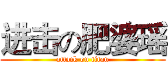 进击の肥婆瑶 (attack on titan)