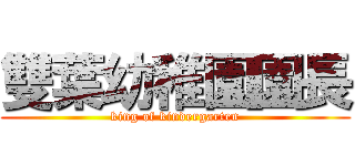 雙葉幼稚園園長 (king of kindergarten)