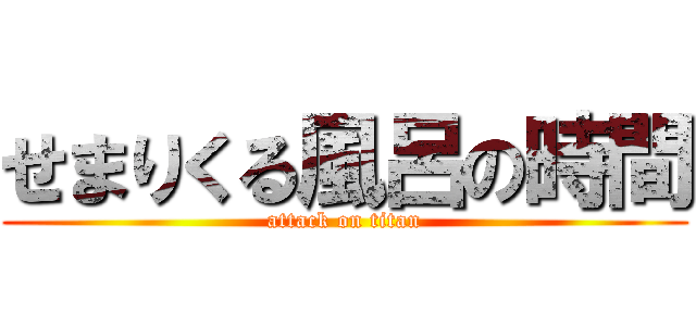 せまりくる風呂の時間 (attack on titan)